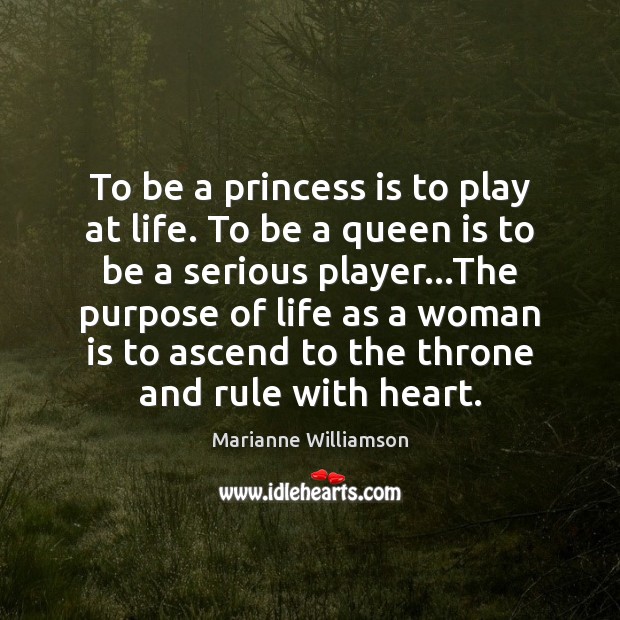 To be a princess is to play at life. To be a Marianne Williamson Picture Quote