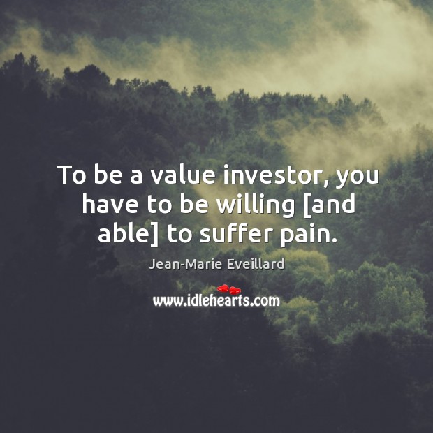 To be a value investor, you have to be willing [and able] to suffer pain. Image