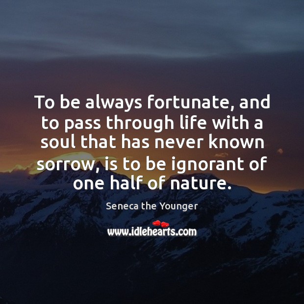 To be always fortunate, and to pass through life with a soul Nature Quotes Image