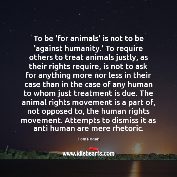 To be ‘for animals’ is not to be ‘against humanity.’ To Humanity Quotes Image