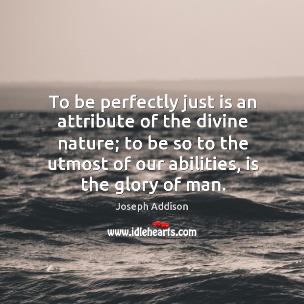 To be perfectly just is an attribute of the divine nature; to be so to the utmost of Nature Quotes Image