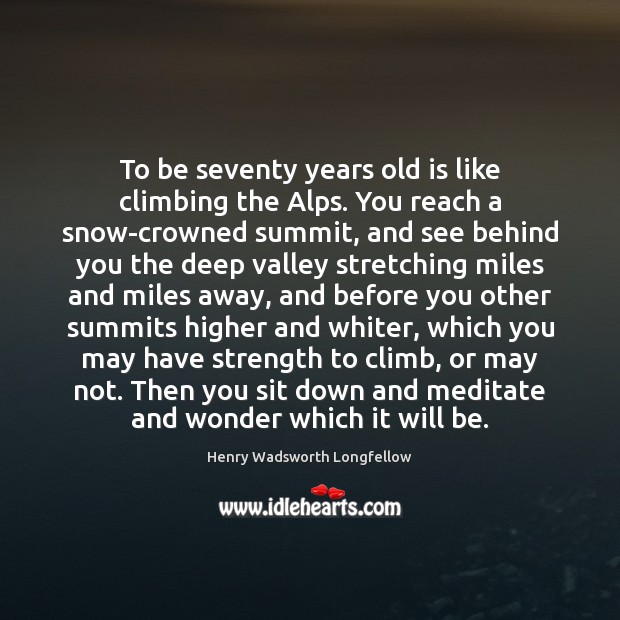 To be seventy years old is like climbing the Alps. You reach Henry Wadsworth Longfellow Picture Quote