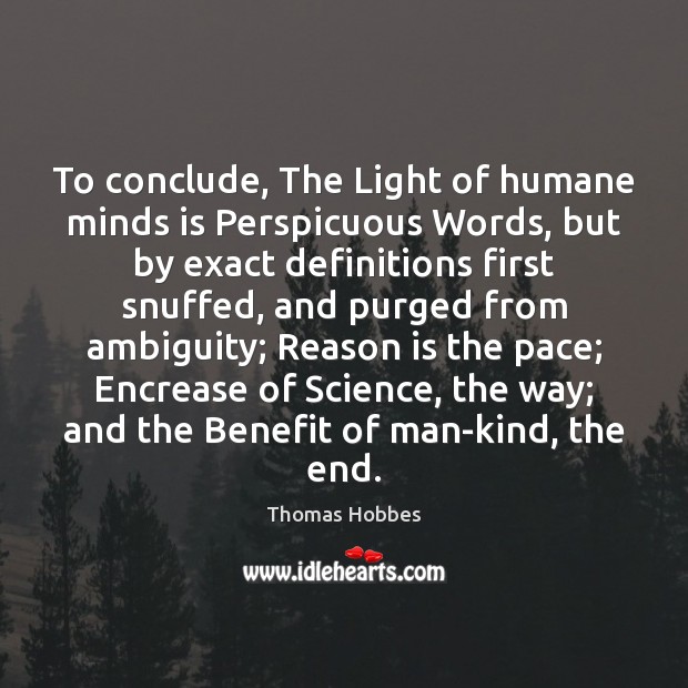 To conclude, The Light of humane minds is Perspicuous Words, but by Thomas Hobbes Picture Quote