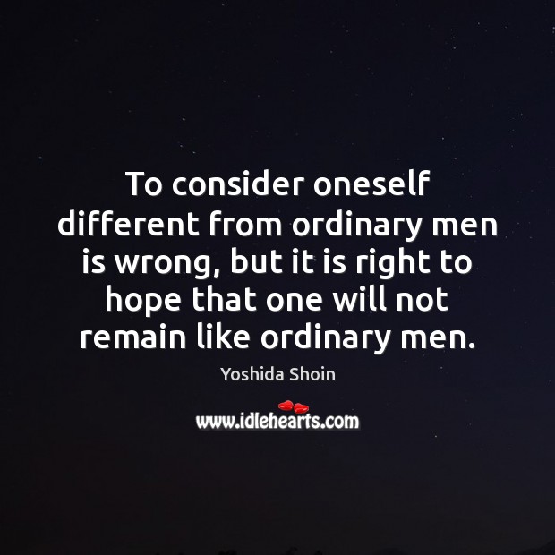 To consider oneself different from ordinary men is wrong, but it is Hope Quotes Image