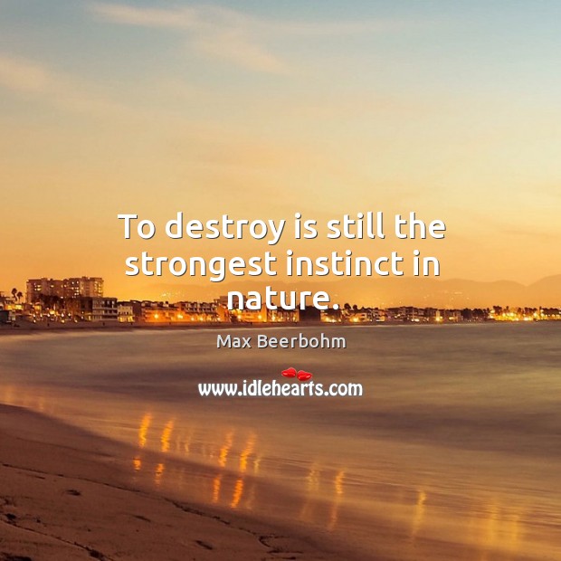 To destroy is still the strongest instinct in nature. Nature Quotes Image