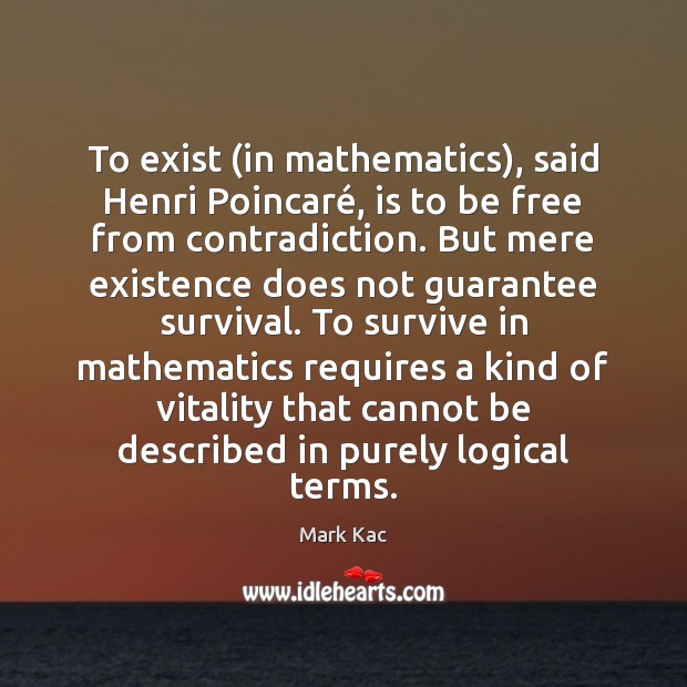 To exist (in mathematics), said Henri Poincaré, is to be free from Mark Kac Picture Quote