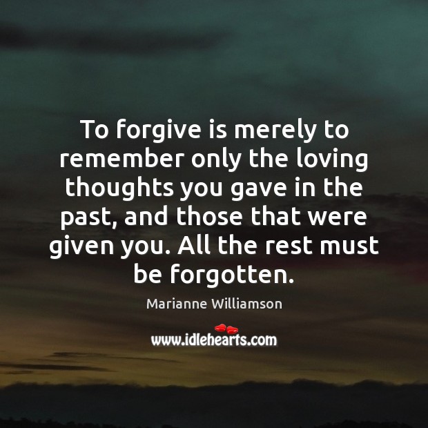 To forgive is merely to remember only the loving thoughts you gave Image