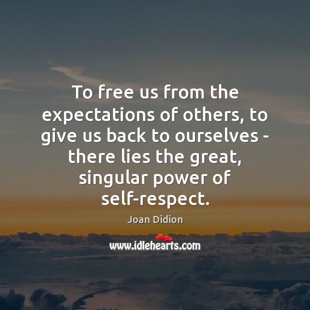 To free us from the expectations of others, to give us back Respect Quotes Image