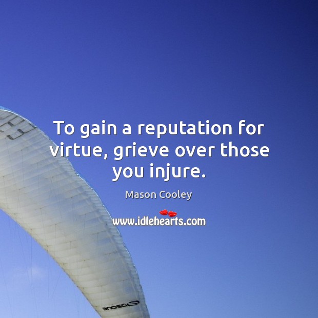 To gain a reputation for virtue, grieve over those you injure. Image