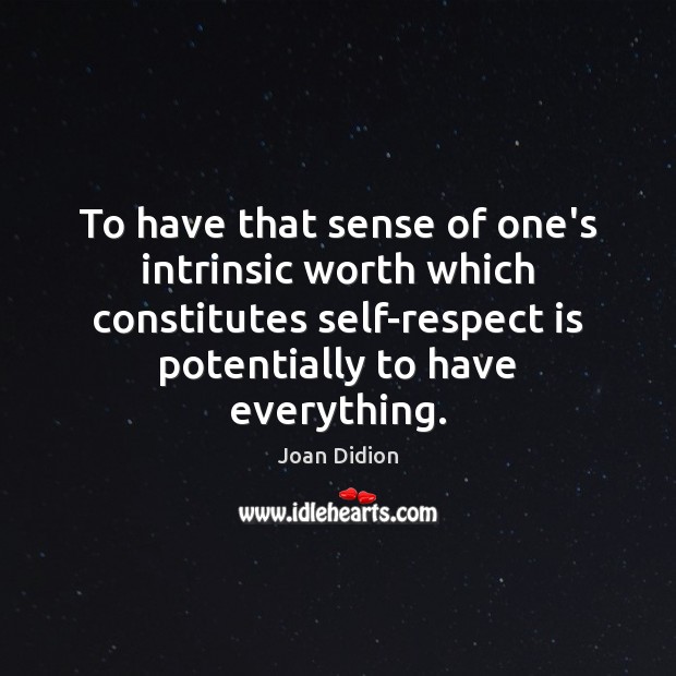 To have that sense of one’s intrinsic worth which constitutes self-respect is Respect Quotes Image