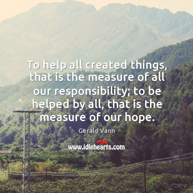 To help all created things, that is the measure of all our responsibility Image