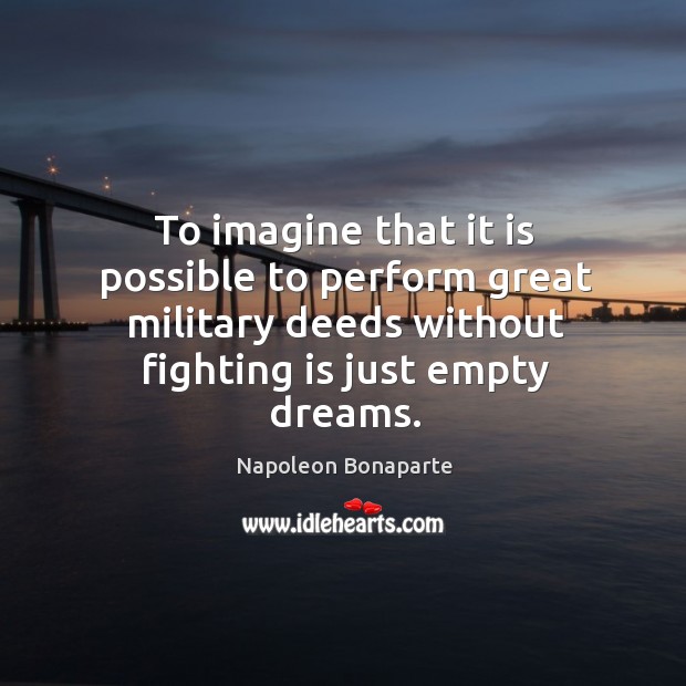 To imagine that it is possible to perform great military deeds without Image