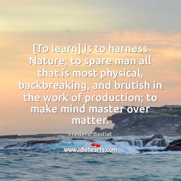 [To learn] is to harness Nature; to spare man all that is Nature Quotes Image