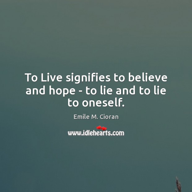 To Live signifies to believe and hope – to lie and to lie to oneself. Lie Quotes Image
