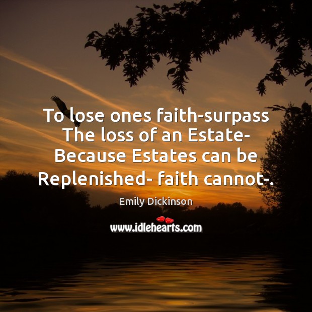 To lose ones faith-surpass The loss of an Estate- Because Estates can Picture Quotes Image