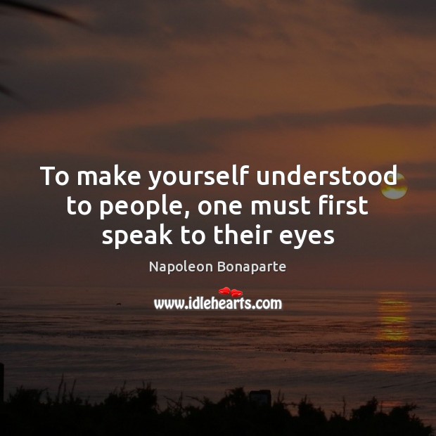 To make yourself understood to people, one must first speak to their eyes Image