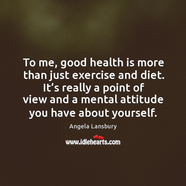 To me, good health is more than just exercise and diet. Attitude Quotes Image