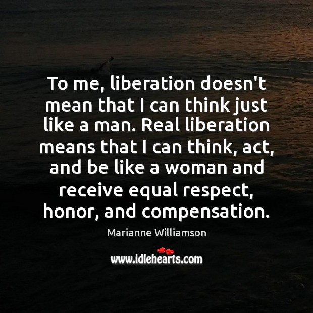 To me, liberation doesn’t mean that I can think just like a Respect Quotes Image