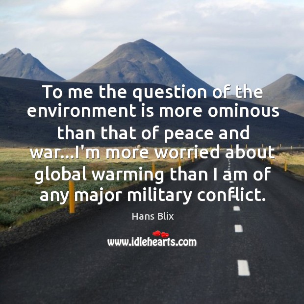 To me the question of the environment is more ominous than that Environment Quotes Image