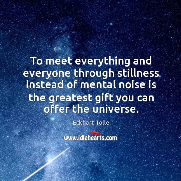 To meet everything and everyone through stillness instead of mental noise is Image