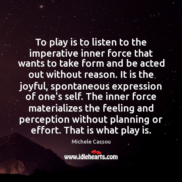 To play is to listen to the imperative inner force that wants Image