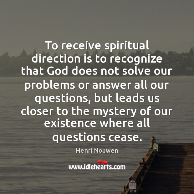 To receive spiritual direction is to recognize that God does not solve Henri Nouwen Picture Quote