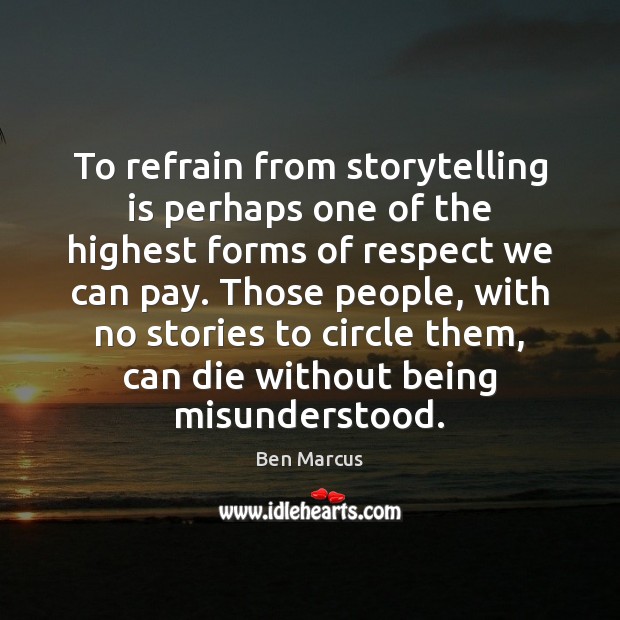 To refrain from storytelling is perhaps one of the highest forms of Respect Quotes Image