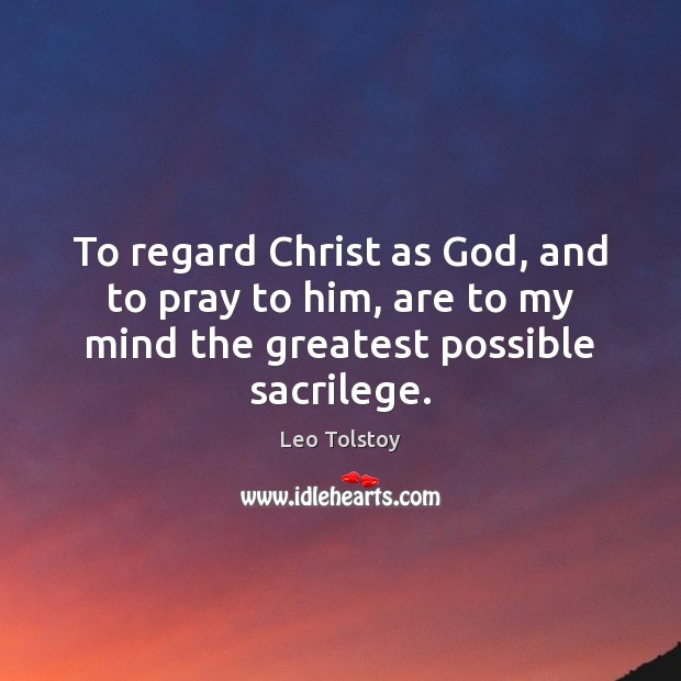 To regard Christ as God, and to pray to him, are to Picture Quotes Image