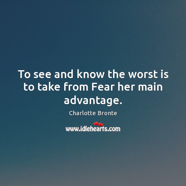 To see and know the worst is to take from Fear her main advantage. Picture Quotes Image