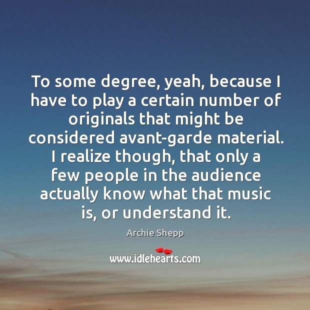 To some degree, yeah, because I have to play a certain number of originals that might Music Quotes Image