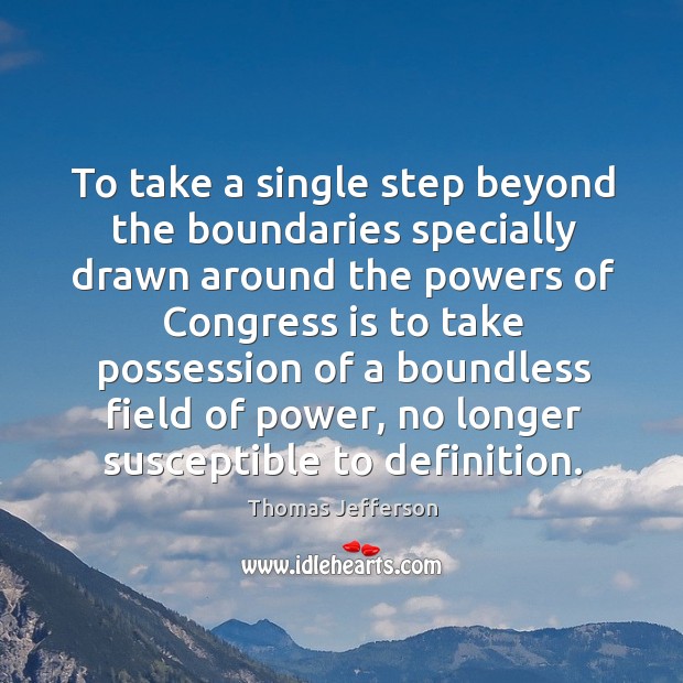 To take a single step beyond the boundaries specially drawn around the Thomas Jefferson Picture Quote