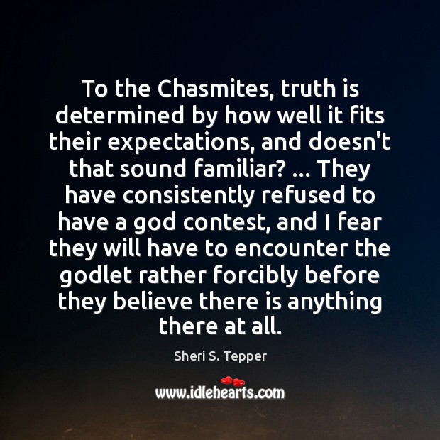 To the Chasmites, truth is determined by how well it fits their Image