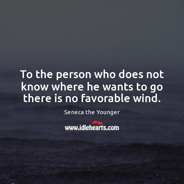 To the person who does not know where he wants to go there is no favorable wind. Seneca the Younger Picture Quote