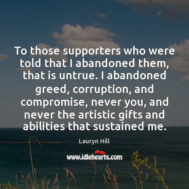 To those supporters who were told that I abandoned them, that is Image