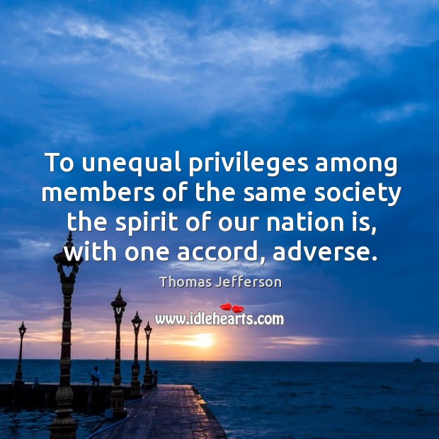 To unequal privileges among members of the same society the spirit of Thomas Jefferson Picture Quote