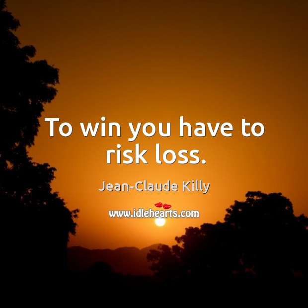 To win you have to risk loss. Image