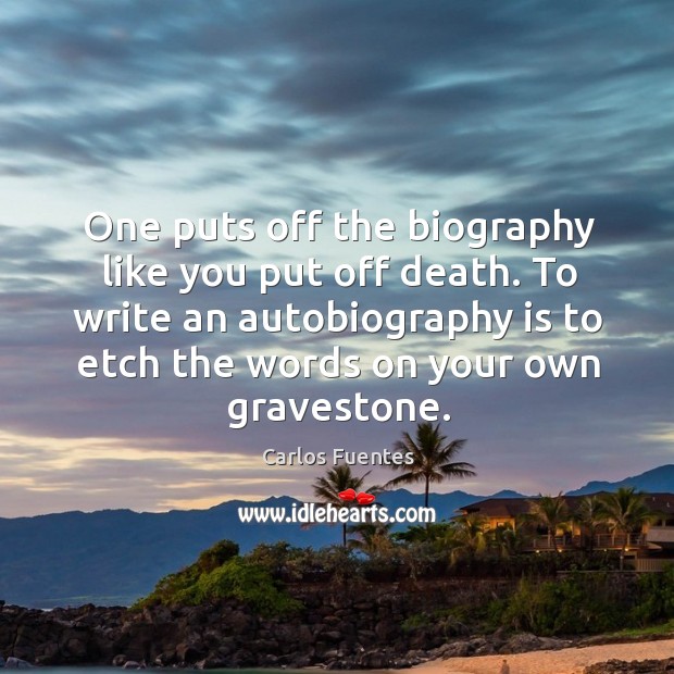To write an autobiography is to etch the words on your own gravestone. Carlos Fuentes Picture Quote