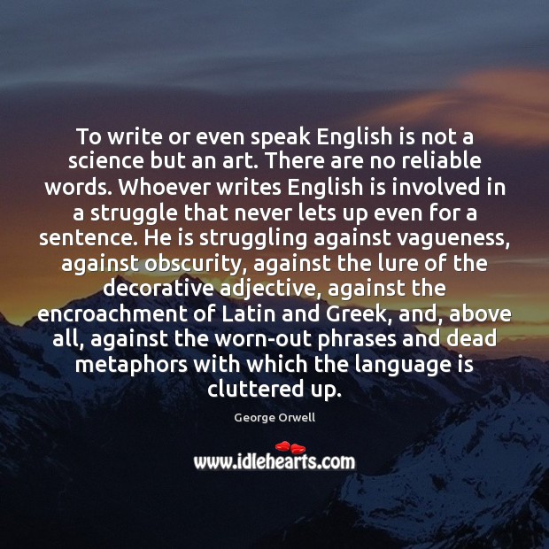 To write or even speak English is not a science but an George Orwell Picture Quote