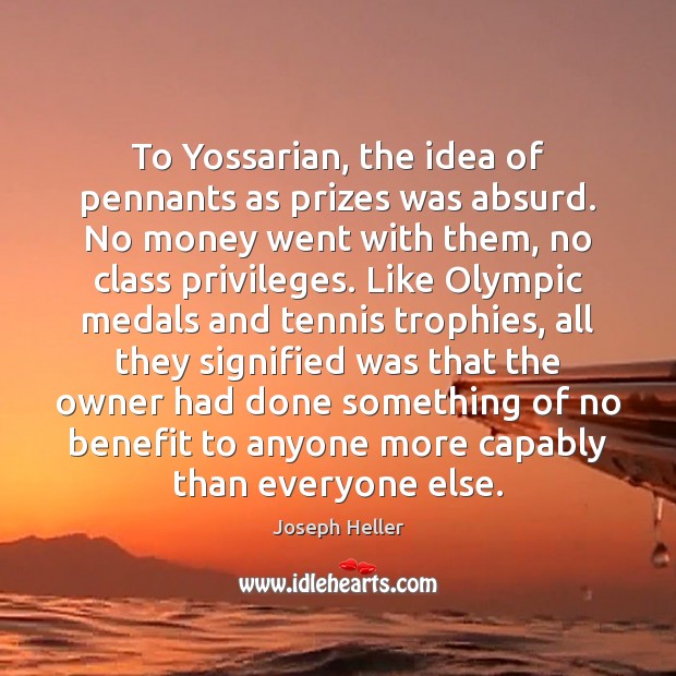 To Yossarian, the idea of pennants as prizes was absurd. No money Joseph Heller Picture Quote