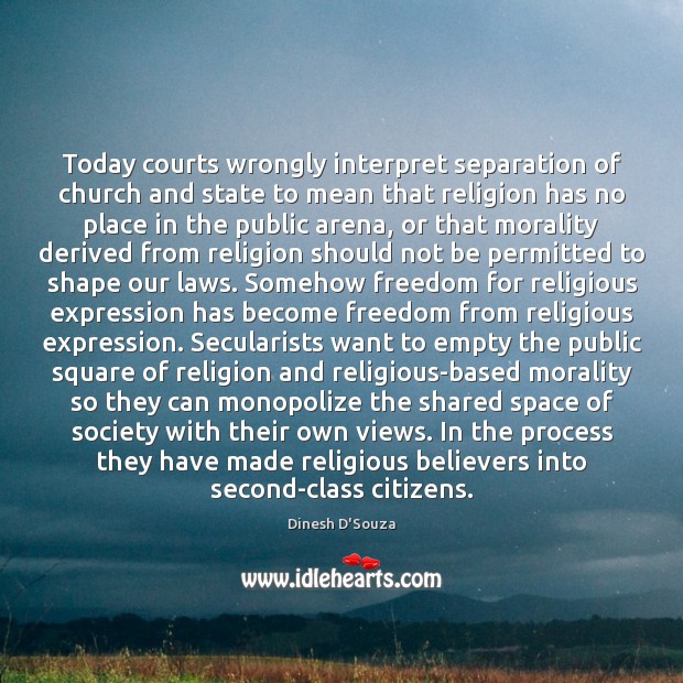 Today courts wrongly interpret separation of church and state to mean that Dinesh D’Souza Picture Quote