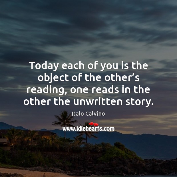 Today each of you is the object of the other’s reading, Picture Quotes Image