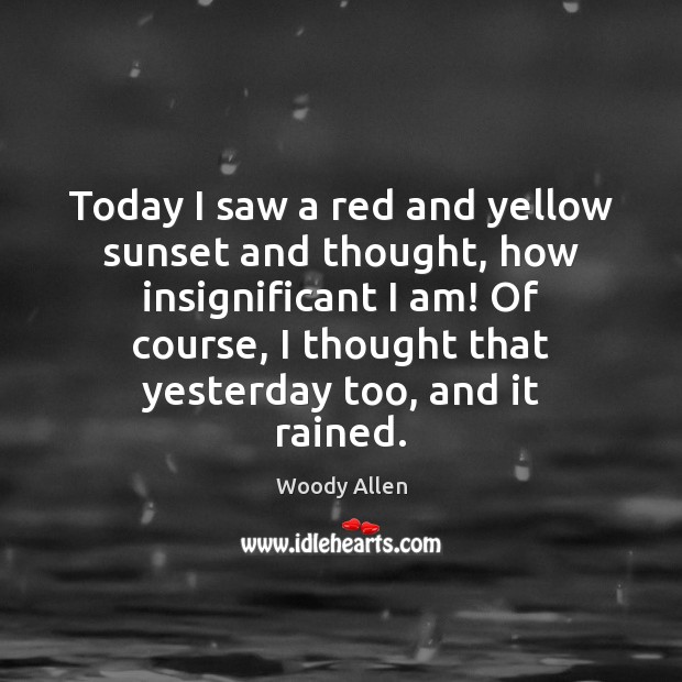 Today I saw a red and yellow sunset and thought, how insignificant Image