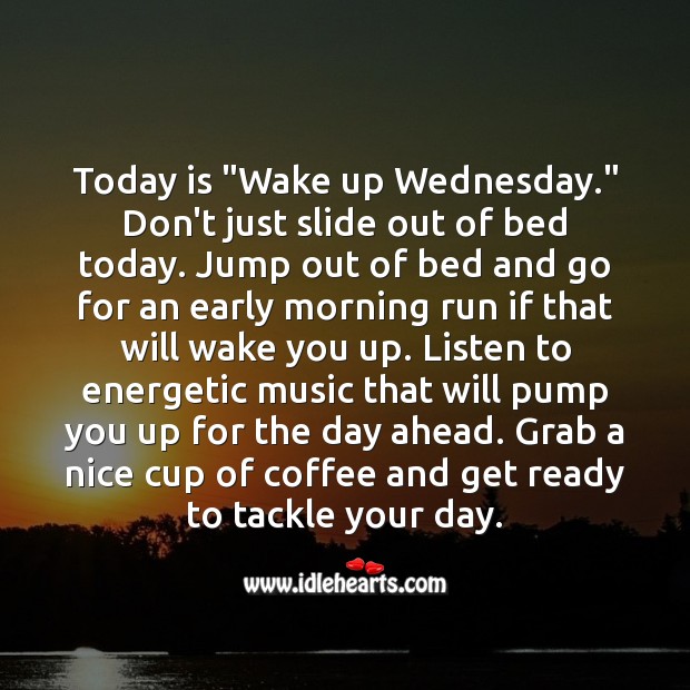 Today Is Wake Up Wednesday Grab A Cup Of Coffee And Get Ready To Tackle It Idlehearts