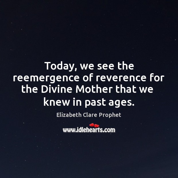 Today, we see the reemergence of reverence for the Divine Mother that Picture Quotes Image