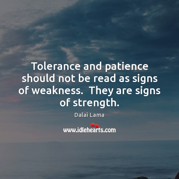 Tolerance and patience should not be read as signs of weakness.  They Dalai Lama Picture Quote