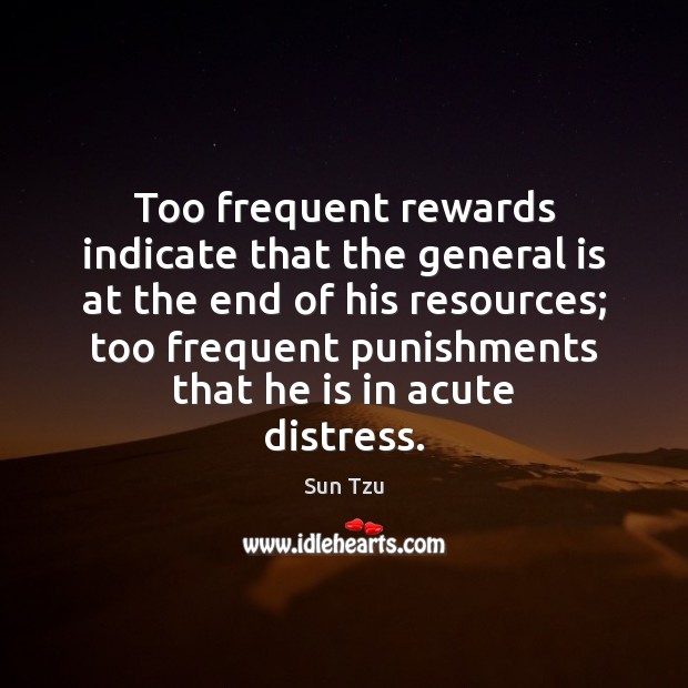 Too frequent rewards indicate that the general is at the end of Sun Tzu Picture Quote