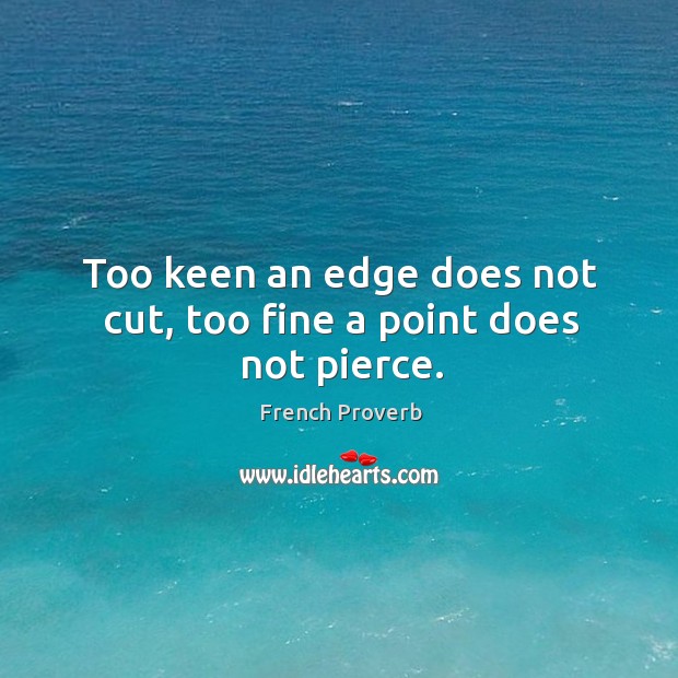Too keen an edge does not cut, too fine a point does not pierce. Image