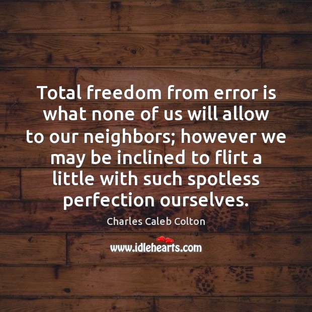 Total freedom from error is what none of us will allow to Charles Caleb Colton Picture Quote