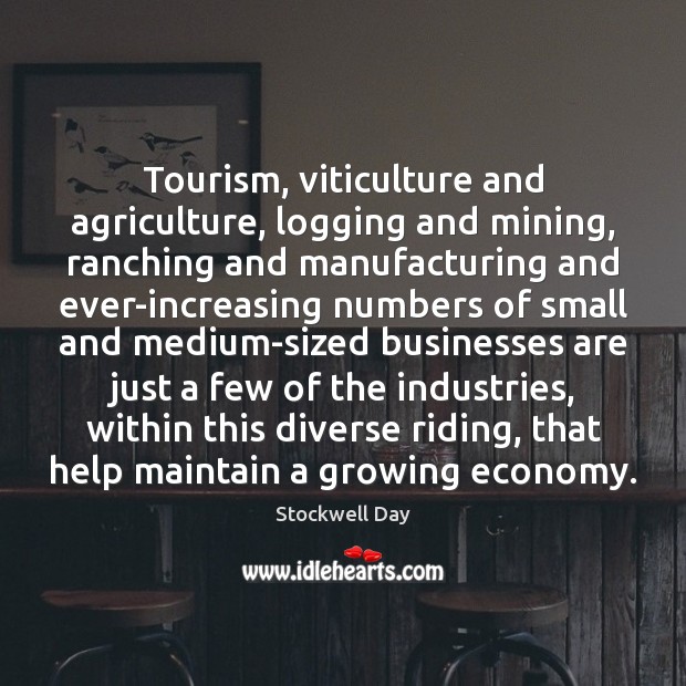 Tourism, viticulture and agriculture, logging and mining, ranching and manufacturing and ever-increasing Economy Quotes Image