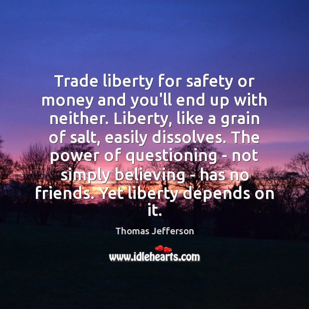 Trade liberty for safety or money and you’ll end up with neither. Thomas Jefferson Picture Quote